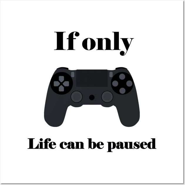 If Only Life Can Be Paused, Gamer, Funny Gaming, Mens Women Kids, Gamer Gift, Gaming Present, Gift for Him Wall Art by FashionDesignz